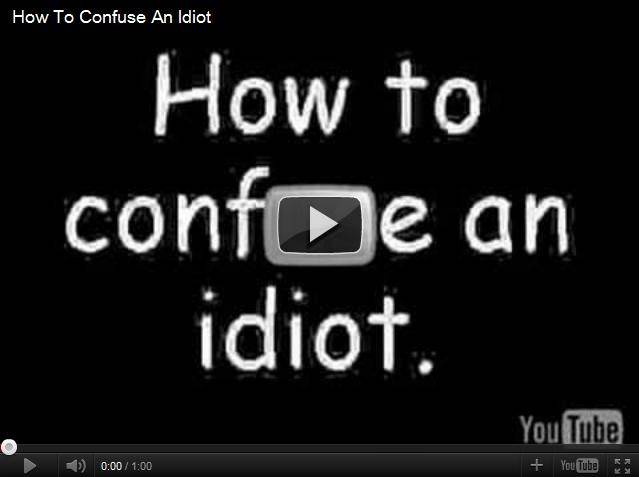 how to confuse an idiot
