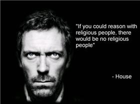 if-you-could-reason-wth-religious-people-there-would-be-no-religious-people-house